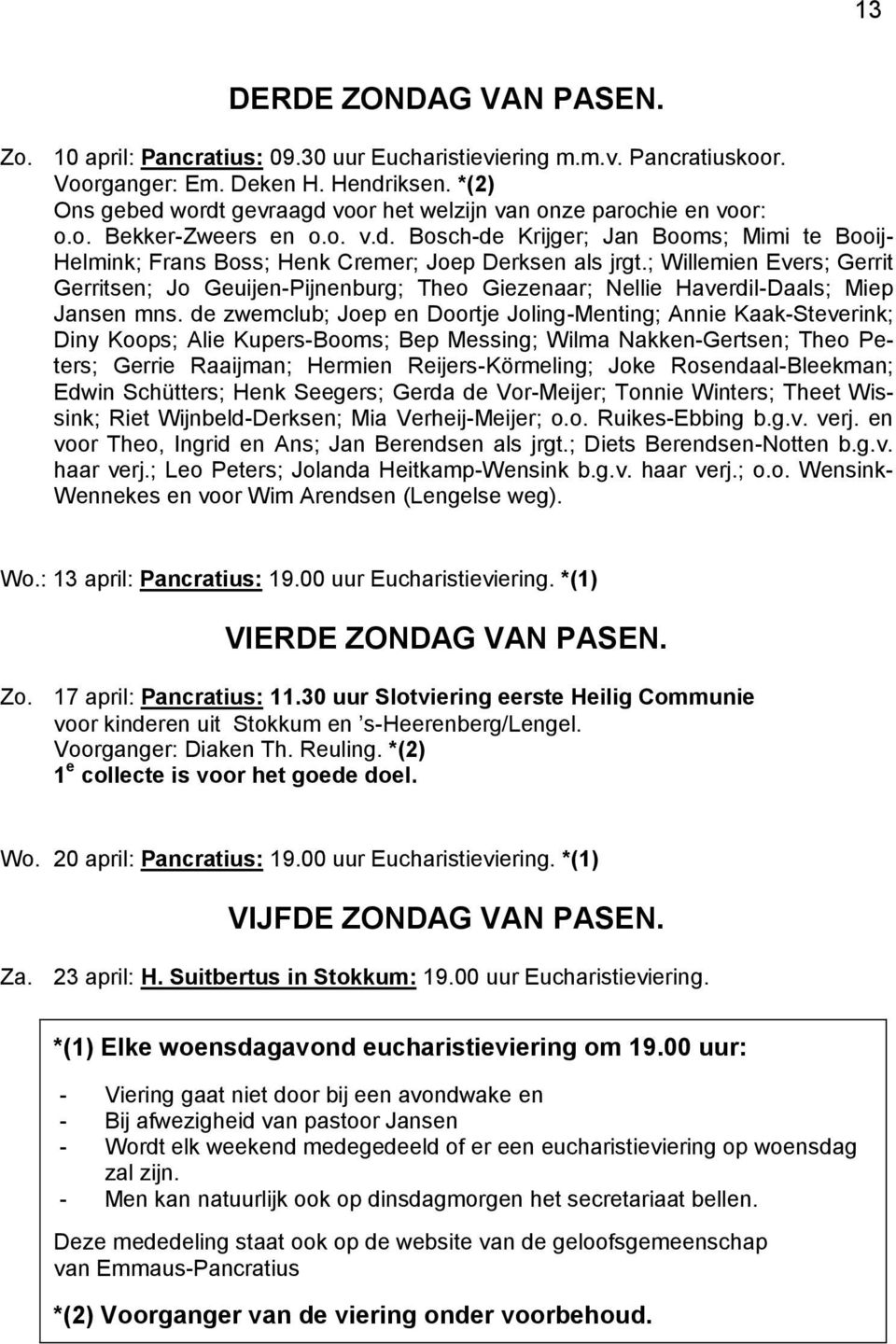 ; Willemien Evers; Gerrit Gerritsen; Jo Geuijen-Pijnenburg; Theo Giezenaar; Nellie Haverdil-Daals; Miep Jansen mns.