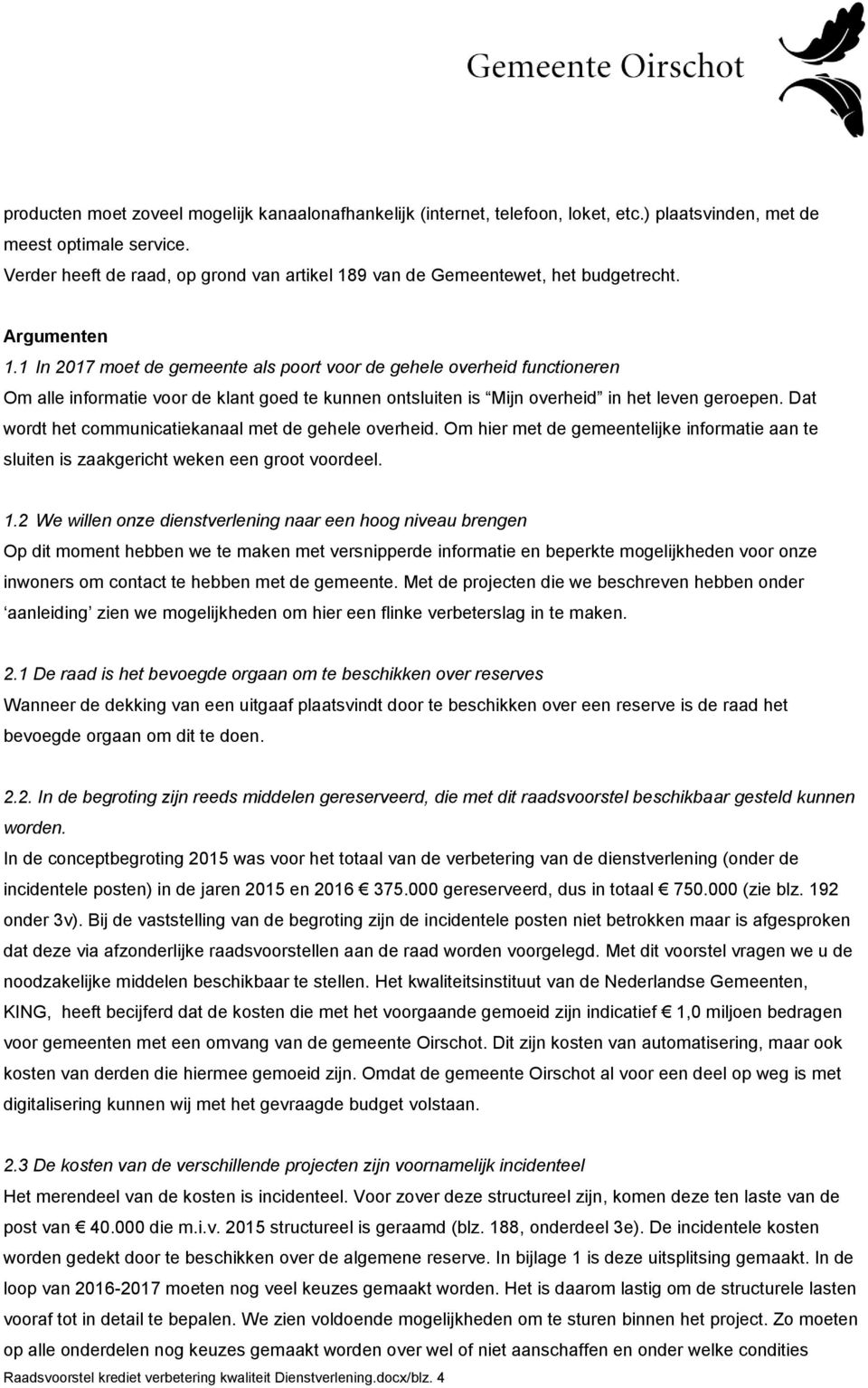 1 In 2017 moet de gemeente als poort voor de gehele overheid functioneren Om alle informatie voor de klant goed te kunnen ontsluiten is Mijn overheid in het leven geroepen.