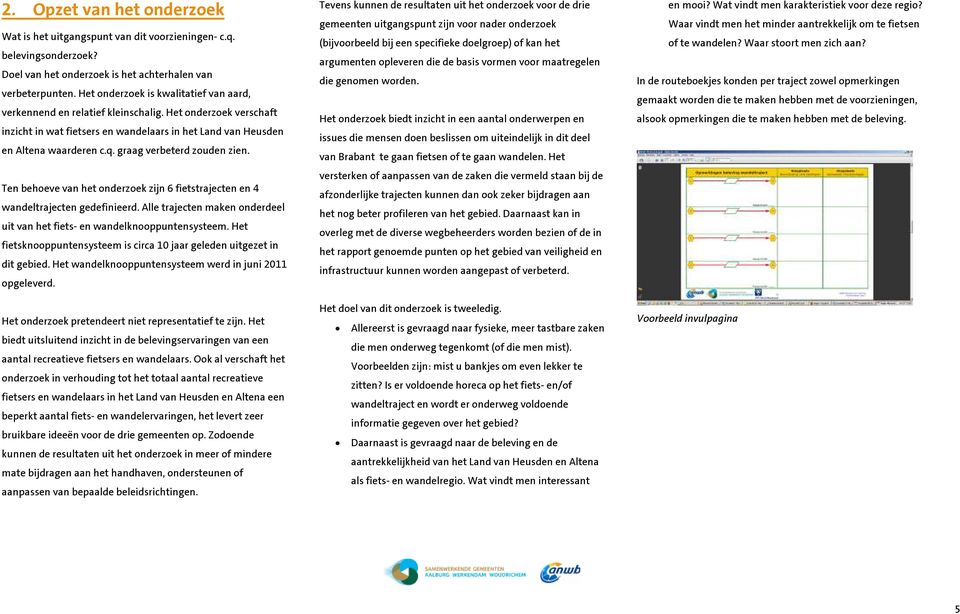 graag verbeterd zouden zien. Ten behoeve van het onderzoek zijn 6 fietstrajecten en 4 wandeltrajecten gedefinieerd. Alle trajecten maken onderdeel uit van het fiets- en wandelknooppuntensysteem.