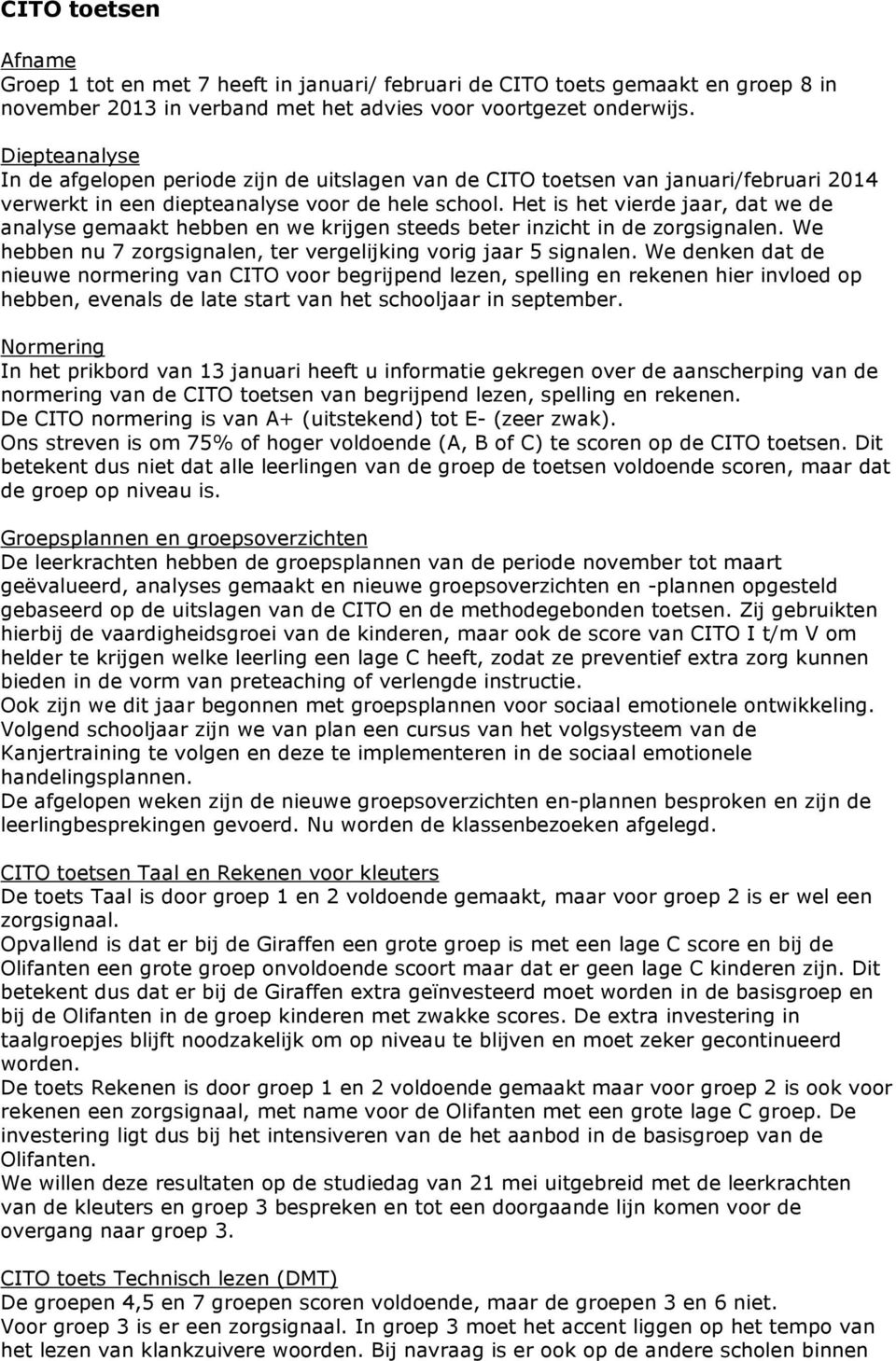 Het is het vierde jaar, dat we de analyse gemaakt hebben en we krijgen steeds beter inzicht in de zorgsignalen. We hebben nu 7 zorgsignalen, ter vergelijking vorig jaar 5 signalen.