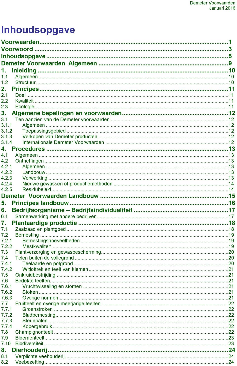 .. 12 3.1.3 Verkopen van Demeter producten... 12 3.1.4 Internationale Demeter Voorwaarden... 12 4. Procedures... 13 4.1 Algemeen... 13 4.2 Ontheffingen... 13 4.2.1 Algemeen... 13 4.2.2 Landbouw... 13 4.2.3 Verwerking.