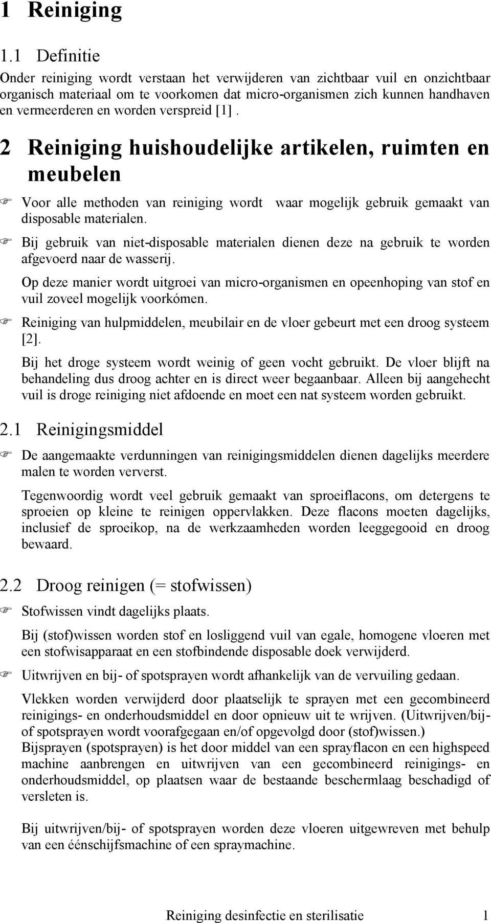 verspreid [1]. 2 Reiniging huishoudelijke artikelen, ruimten en meubelen Voor alle methoden van reiniging wordt waar mogelijk gebruik gemaakt van disposable materialen.