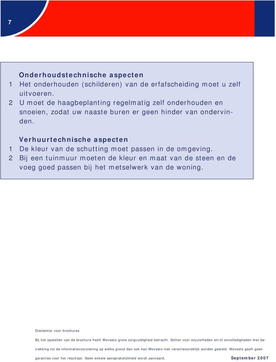 Verhuurtechnische aspecten 1 De kleur van de schutting moet passen in de omgeving. 2 Bij een tuinmuur moeten de kleur en maat van de steen en de voeg goed passen bij het metselwerk van de woning.