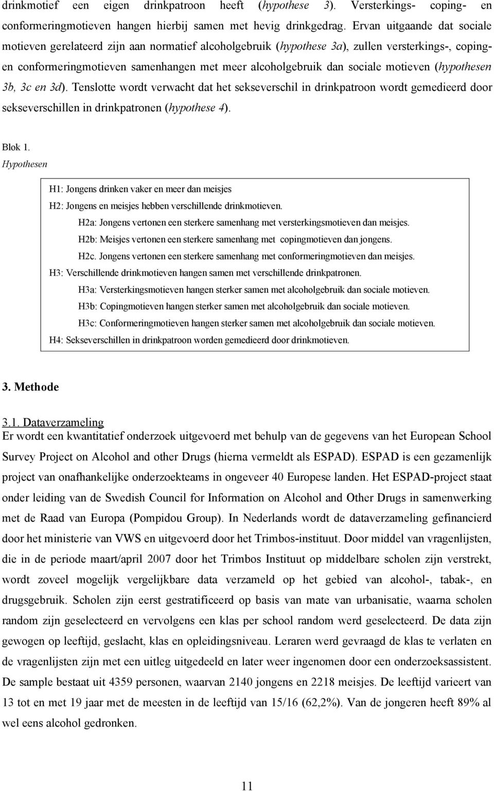 motieven (hypothesen 3b, 3c en 3d). Tenslotte wordt verwacht dat het sekseverschil in drinkpatroon wordt gemedieerd door sekseverschillen in drinkpatronen (hypothese 4). Blok 1.