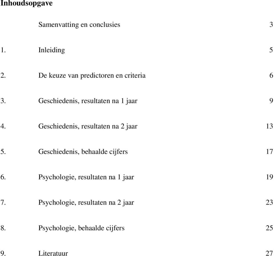 Geschiedenis, resultaten na 2 jaar 13 5. Geschiedenis, behaalde cijfers 17 6.