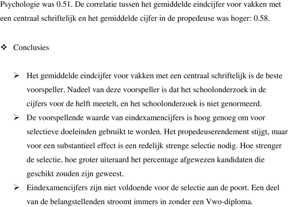 Nadeel van deze voorspeller is dat het schoolonderzoek in de cijfers voor de helft meetelt, en het schoolonderzoek is niet genormeerd.