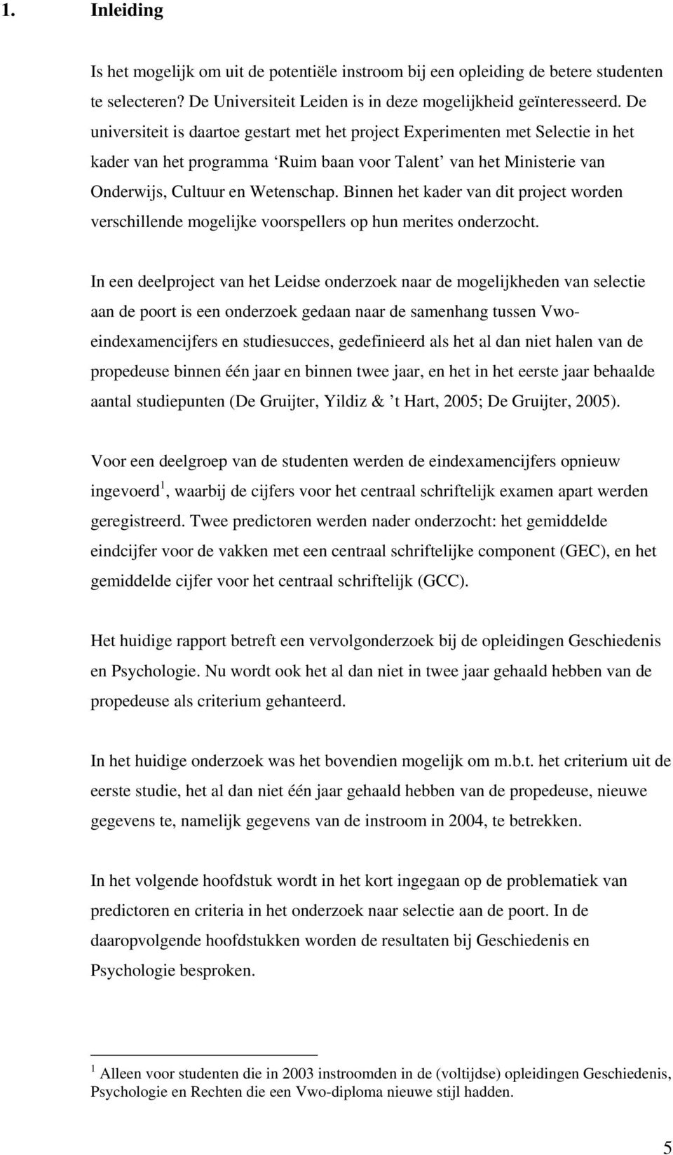 Binnen het kader van dit project worden verschillende mogelijke voorspellers op hun merites onderzocht.