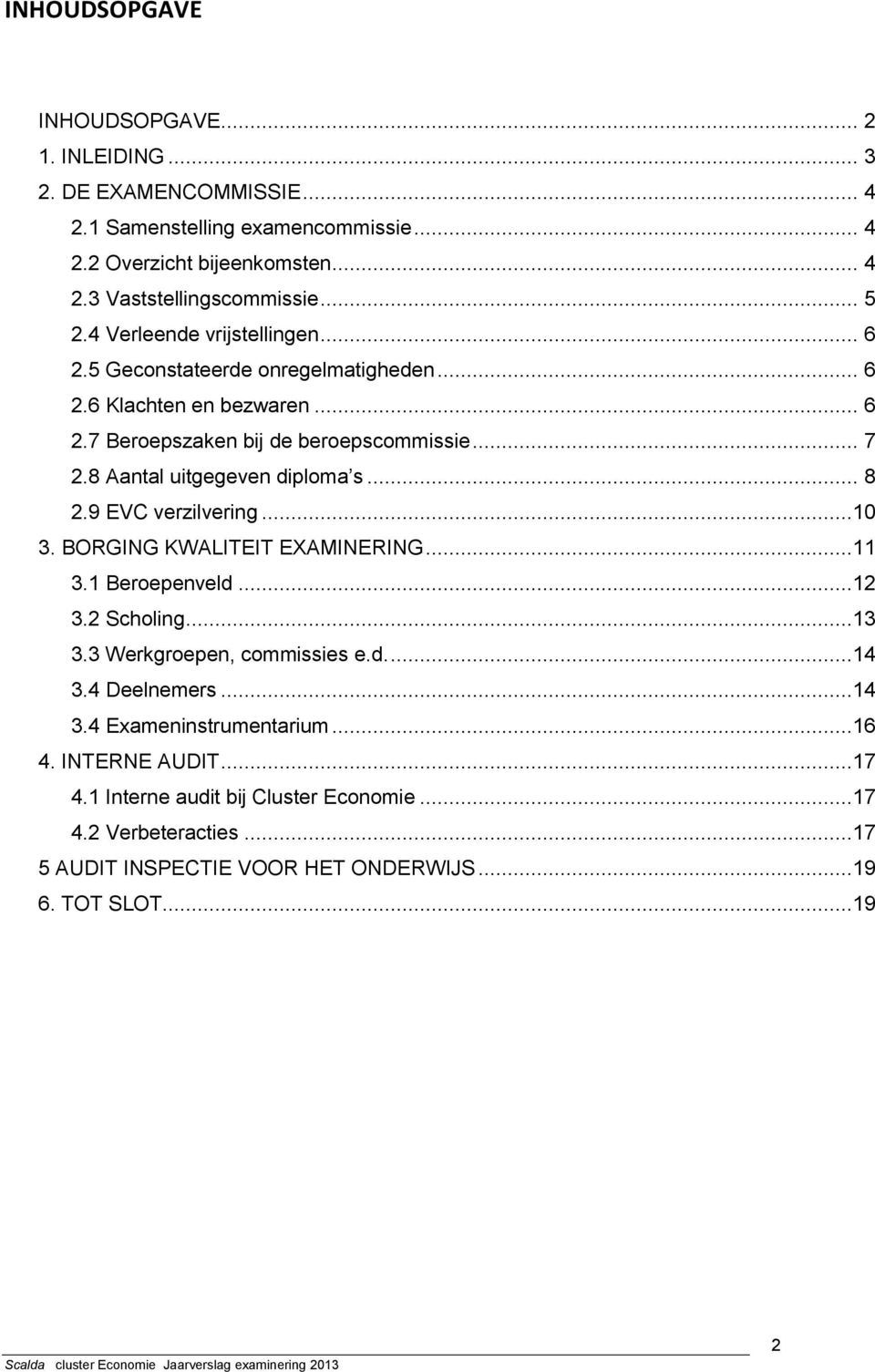 8 Aantal uitgegeven diploma s... 8 2.9 EVC verzilvering...10 3. BORGING KWALITEIT EXAMINERING...11 3.1 Beroepenveld...12 3.2 Scholing...13 3.3 Werkgroepen, commissies e.d....14 3.