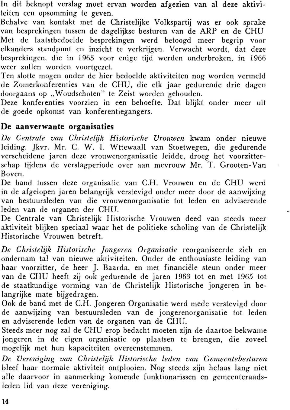 voor elkanders standpunt en inzicht te verkrijgen. Verwacht wordt. dat deze besprekingen, die in 1965 voor enige tijd werden onderbroken, in 1966 weer zullen worden voortgezet.