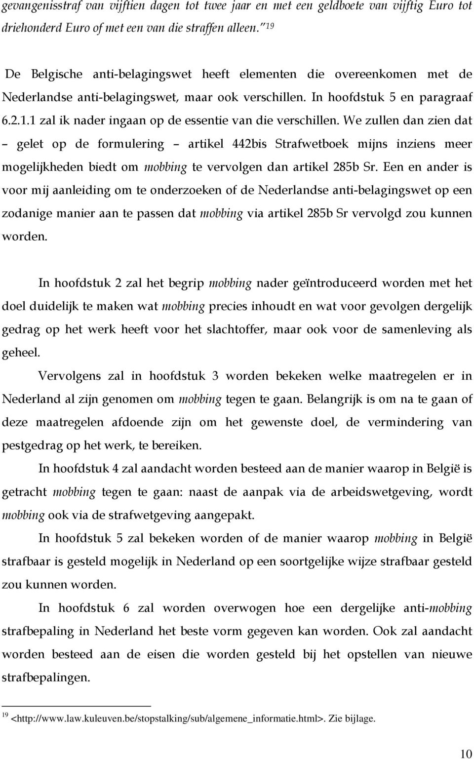 We zullen dan zien dat gelet op de formulering artikel 442bis Strafwetboek mijns inziens meer mogelijkheden biedt om mobbing te vervolgen dan artikel 285b Sr.