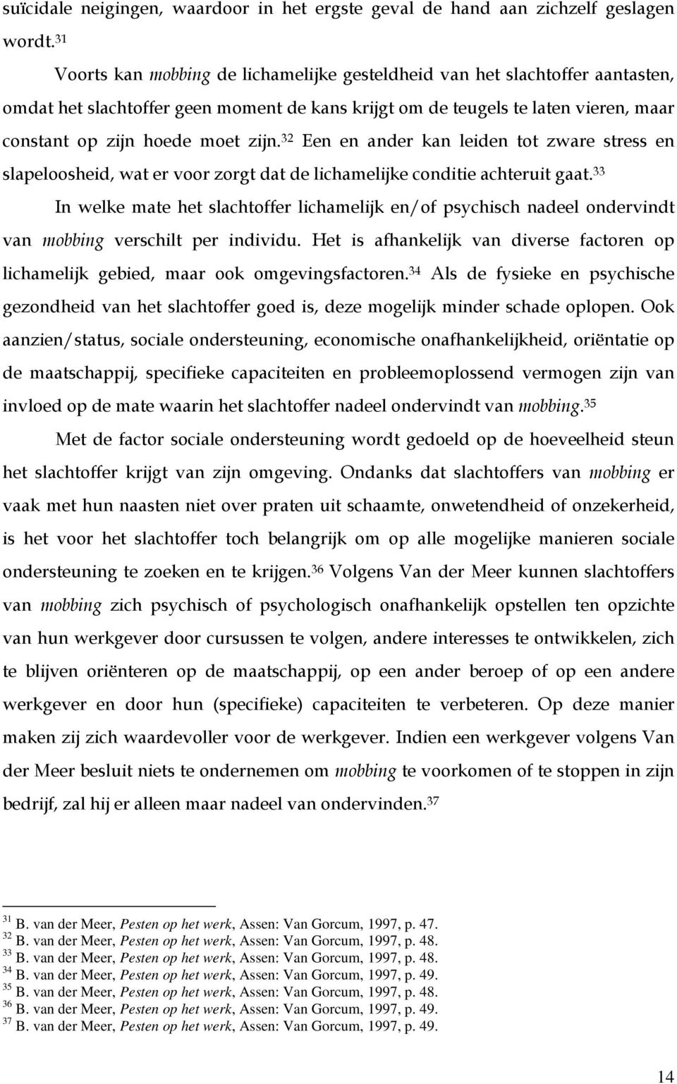 32 Een en ander kan leiden tot zware stress en slapeloosheid, wat er voor zorgt dat de lichamelijke conditie achteruit gaat.