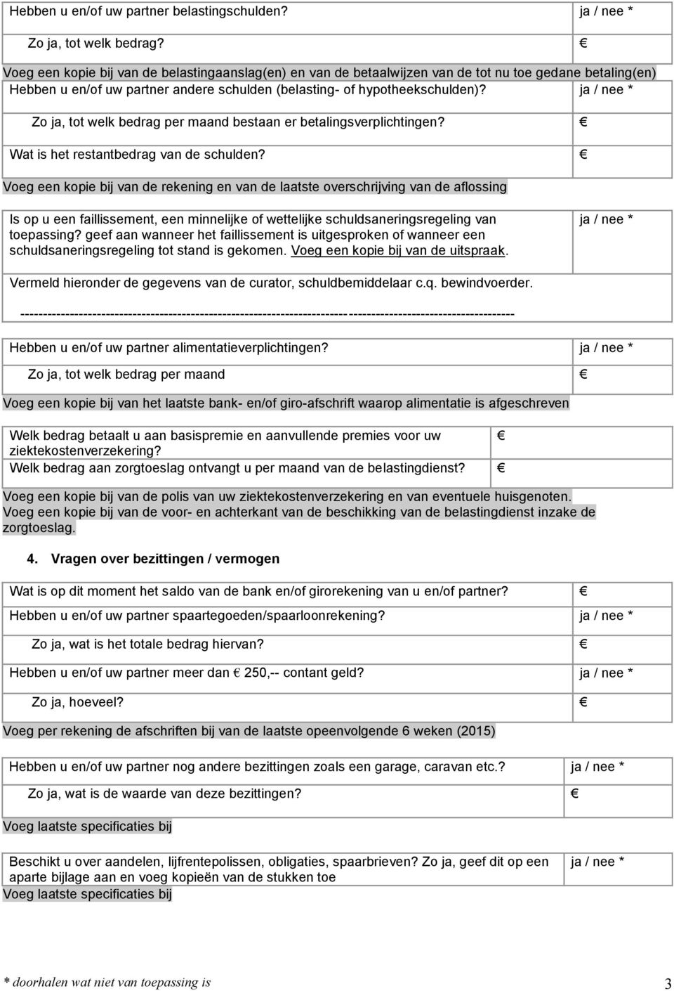 Zo ja, tot welk bedrag per maand bestaan er betalingsverplichtingen? Wat is het restantbedrag van de schulden?