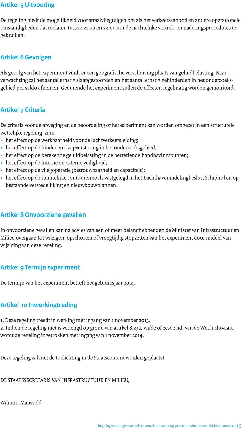 Naar verwachting zal het aantal ernstig slaapgestoorden en het aantal ernstig gehinderden in het onderzoeksgebied per saldo afnemen.