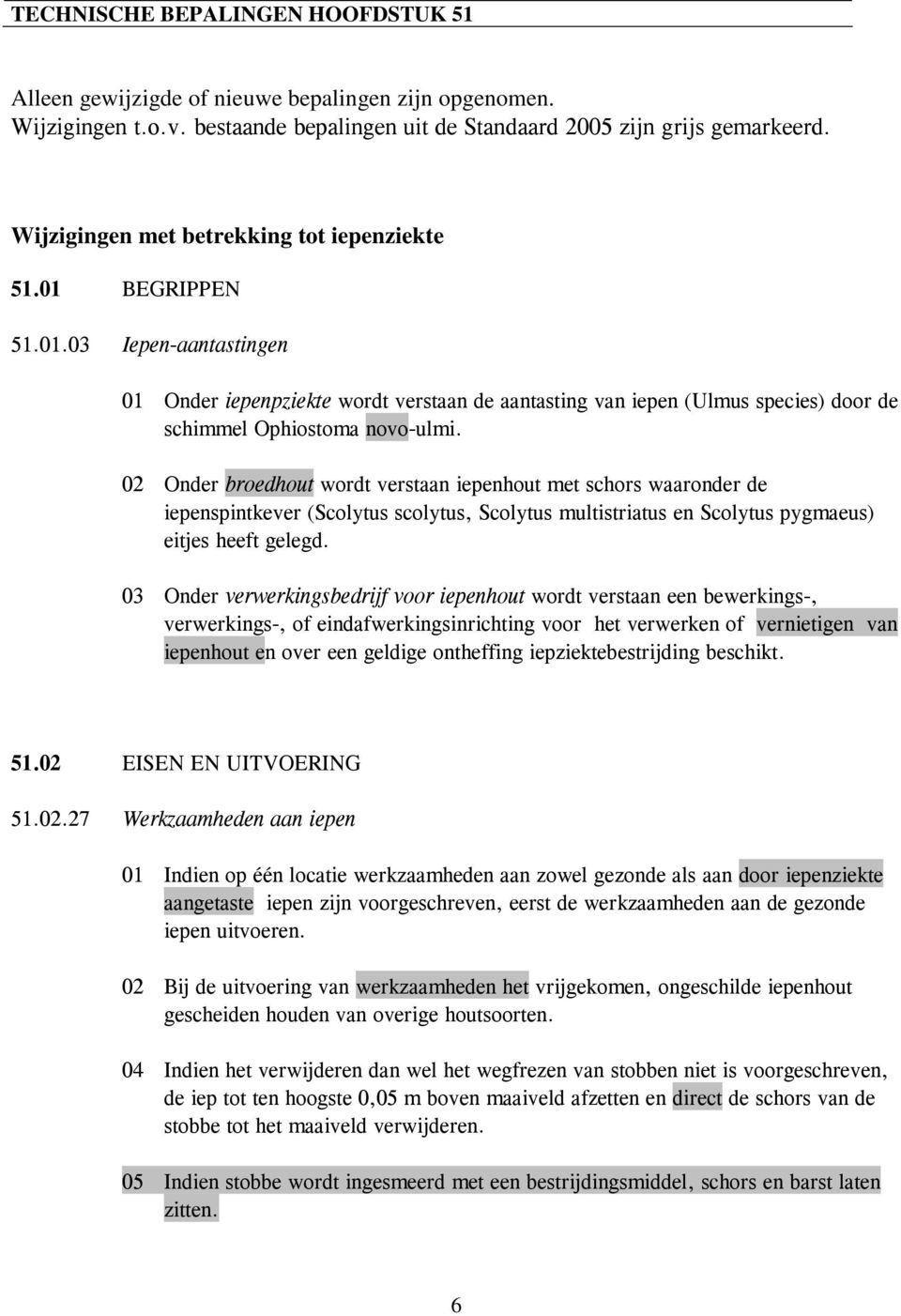 02 Onder broedhout wordt verstaan iepenhout met schors waaronder de iepenspintkever (Scolytus scolytus, Scolytus multistriatus en Scolytus pygmaeus) eitjes heeft gelegd.