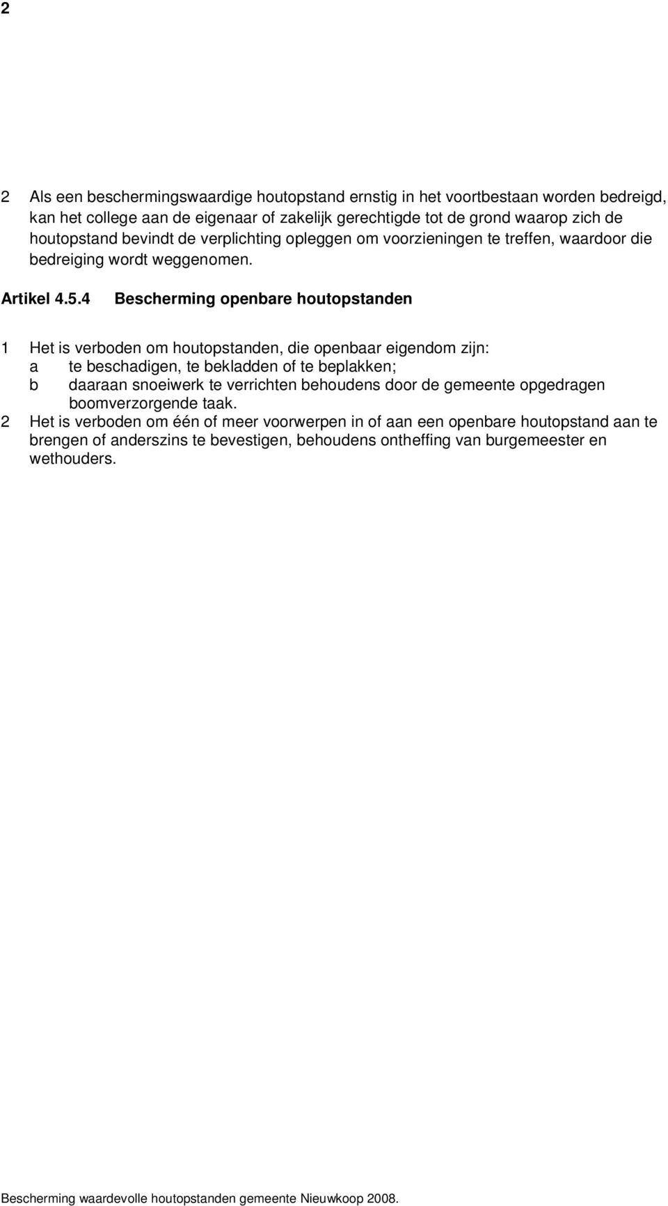 4 Bescherming openbare houtopstanden 1 Het is verboden om houtopstanden, die openbaar eigendom zijn: a te beschadigen, te bekladden of te beplakken; b daaraan snoeiwerk te