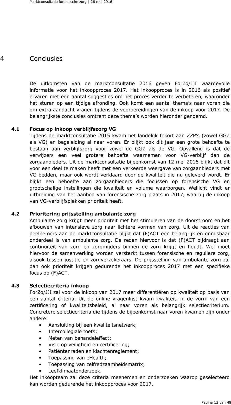 Ook komt een aantal thema s naar voren die om extra aandacht vragen tijdens de voorbereidingen van de inkoop voor 2017. De belangrijkste conclusies omtrent deze thema s worden hieronder genoemd. 4.