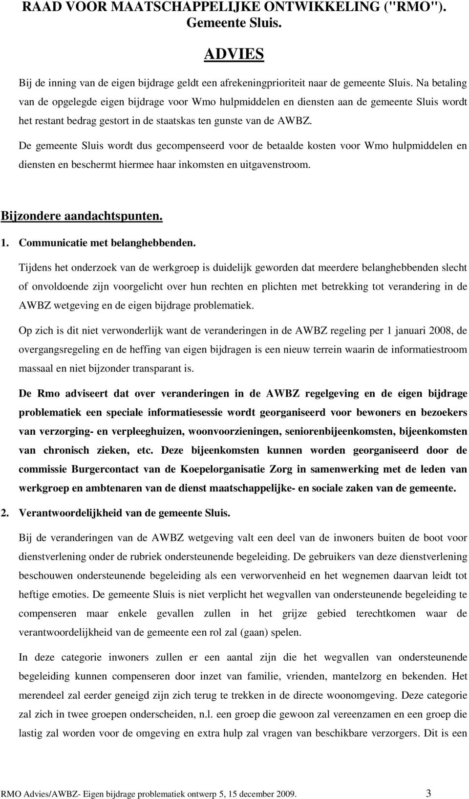 De gemeente Sluis wordt dus gecompenseerd voor de betaalde kosten voor Wmo hulpmiddelen en diensten en beschermt hiermee haar inkomsten en uitgavenstroom. Bijzondere aandachtspunten. 1.