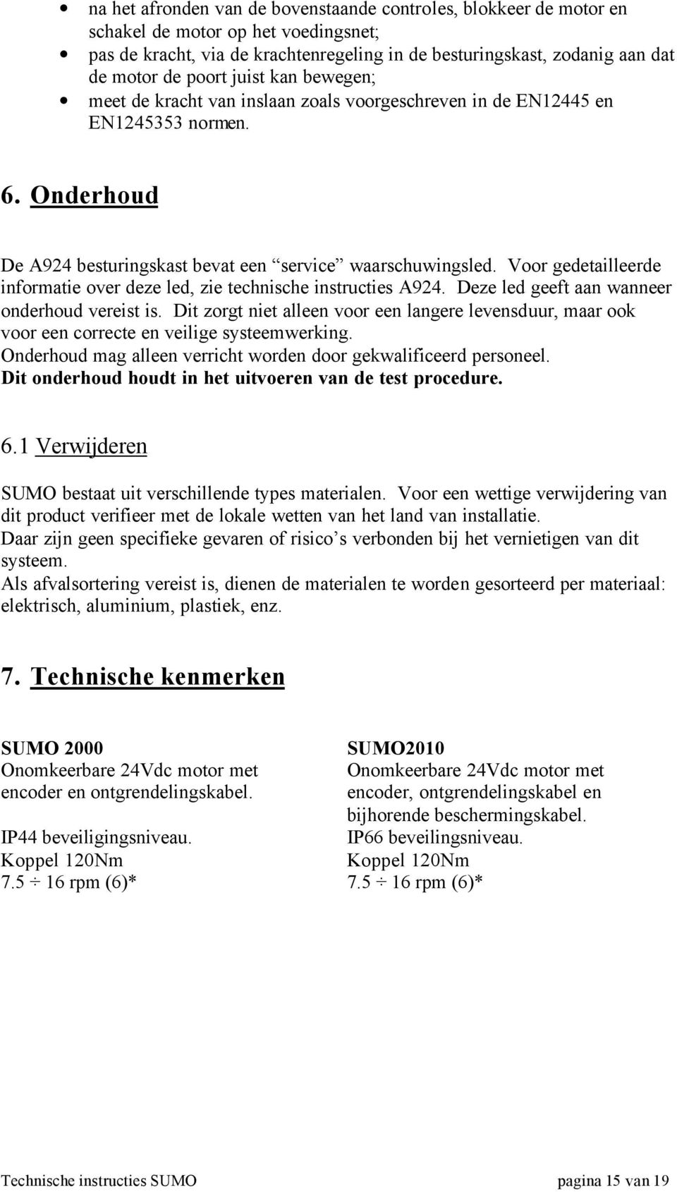 Voor gedetailleerde informatie over deze led, zie technische instructies A924. Deze led geeft aan wanneer onderhoud vereist is.