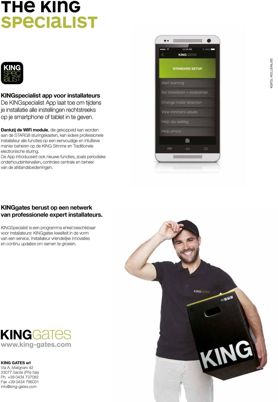 Dankzij de WiFi module, die gekoppeld kan worden aan de STARG8 sturingskasten, kan iedere professionele installateur alle functies op een eenvoudige en intuïtieve manier beheren op de KING Slimme en