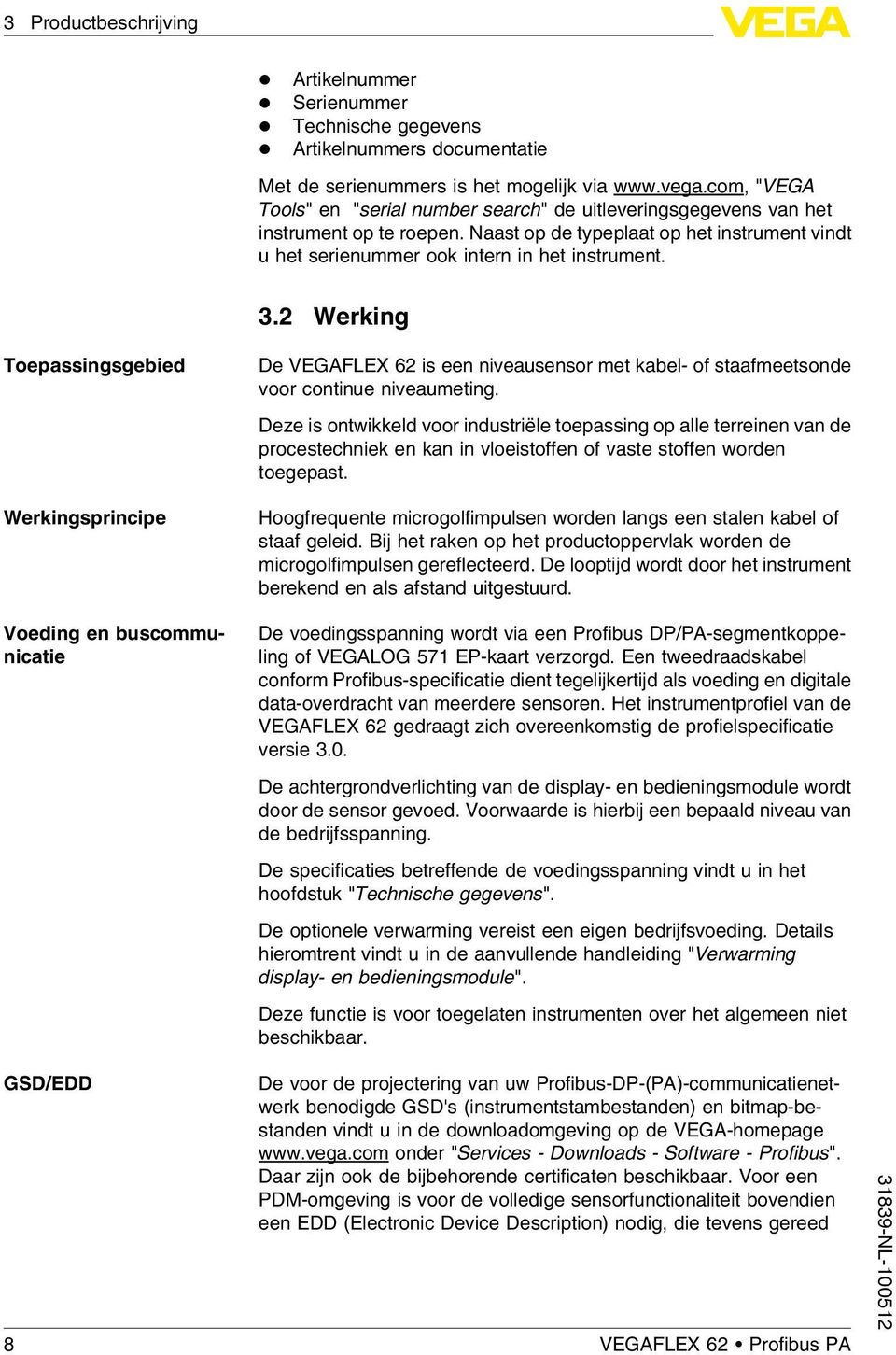 2 Werking Toepassingsgebied Werkingsprincipe Voeding en buscommunicatie De VEGAFLEX 62 is een niveausensor met kabel- of staafmeetsonde voor continue niveaumeting.