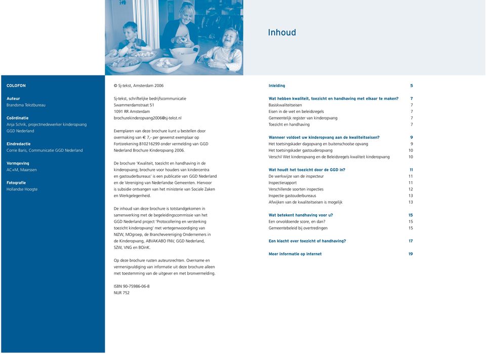 nl Exemplaren van deze brochure kunt u bestellen door overmaking van? 7,- per gewenst exemplaar op Fortisrekening 810216299 onder vermelding van GGD Nederland Brochure Kinderopvang 2006.