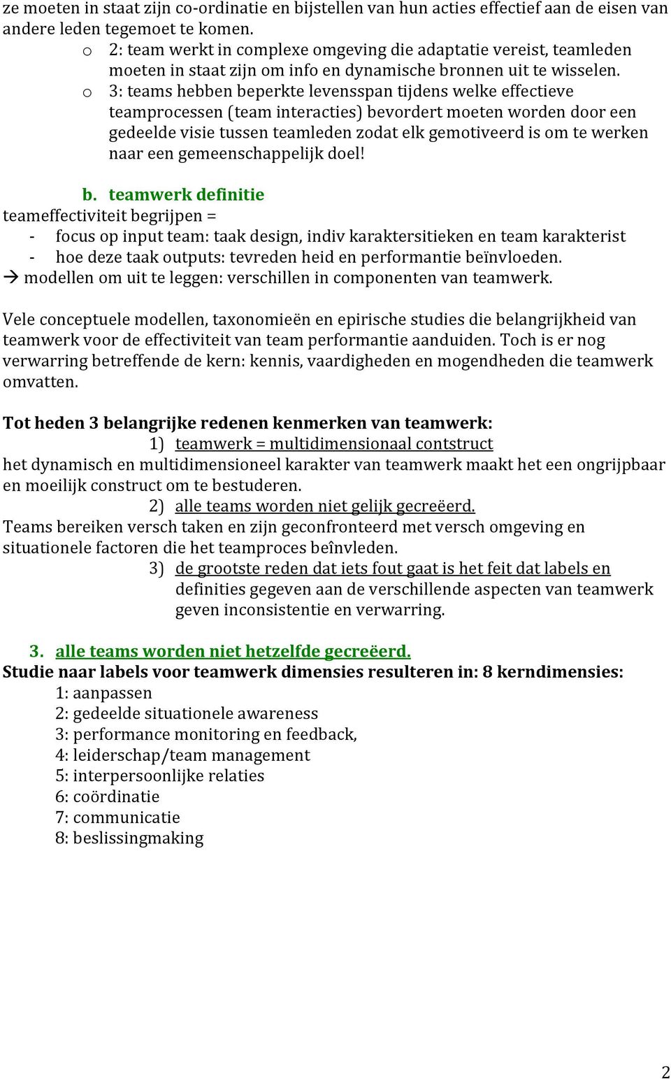 o 3: teams hebben beperkte levensspan tijdens welke effectieve teamprocessen (team interacties) bevordert moeten worden door een gedeelde visie tussen teamleden zodat elk gemotiveerd is om te werken