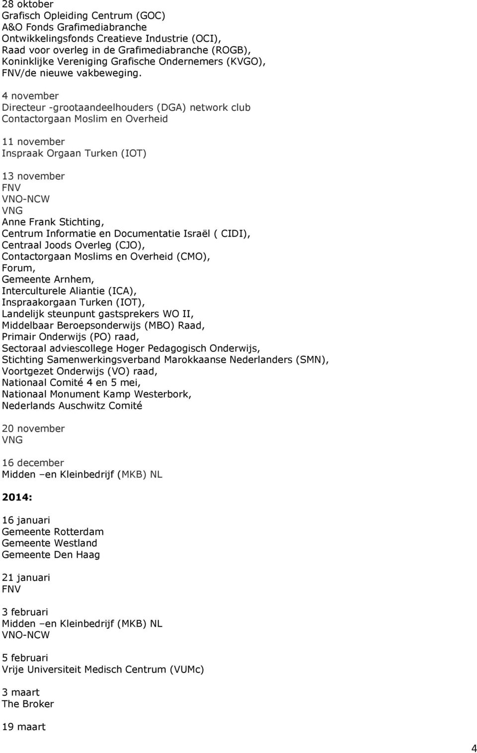4 november Directeur -grootaandeelhouders (DGA) network club Contactorgaan Moslim en Overheid 11 november Inspraak Orgaan Turken (IOT) 13 november VNG Anne Frank Stichting, Centrum Informatie en