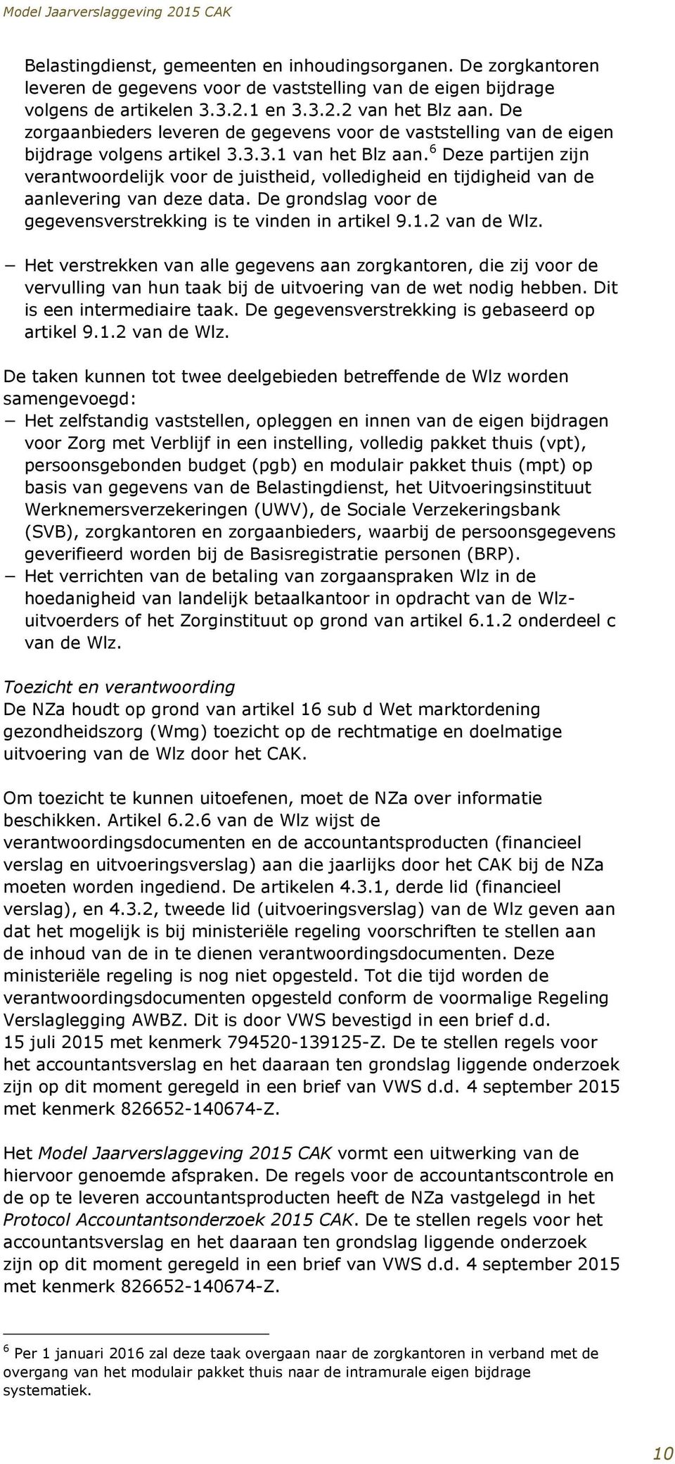 6 Deze partijen zijn verantwoordelijk voor de juistheid, volledigheid en tijdigheid van de aanlevering van deze data. De grondslag voor de gegevensverstrekking is te vinden in artikel 9.1.