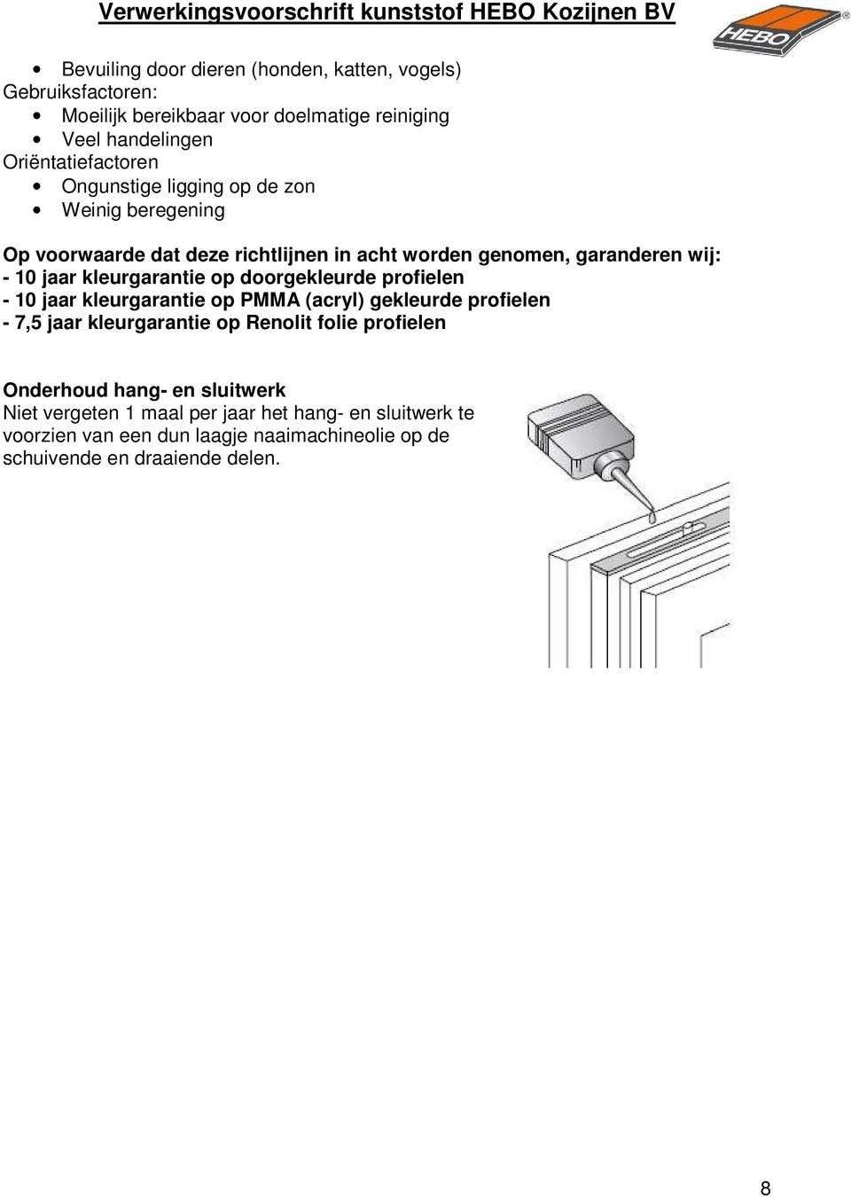 doorgekleurde profielen - 10 jaar kleurgarantie op PMMA (acryl) gekleurde profielen - 7,5 jaar kleurgarantie op Renolit folie profielen Onderhoud