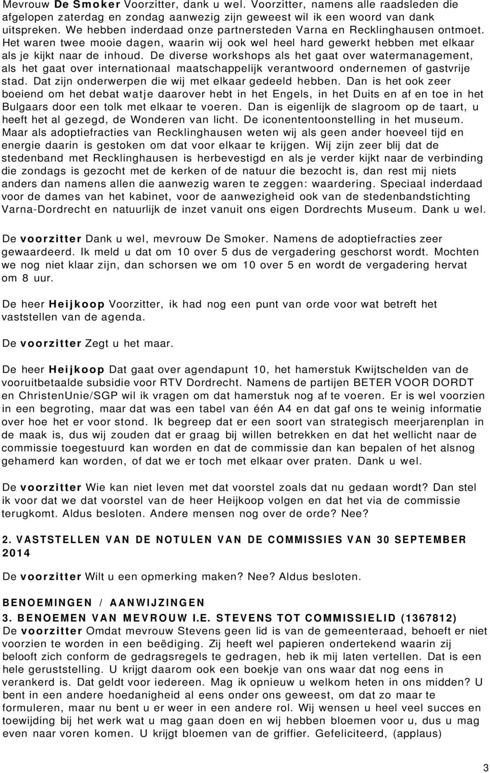 De diverse workshops als het gaat over watermanagement, als het gaat over internationaal maatschappelijk verantwoord ondernemen of gastvrije stad.