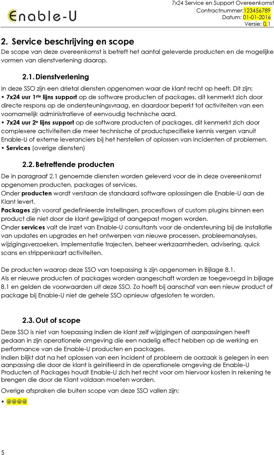 Dit zijn: 7x24 uur 1 ste lijns support op de software producten of packages, dit kenmerkt zich door directe respons op de ondersteuningsvraag, en daardoor beperkt tot activiteiten van een