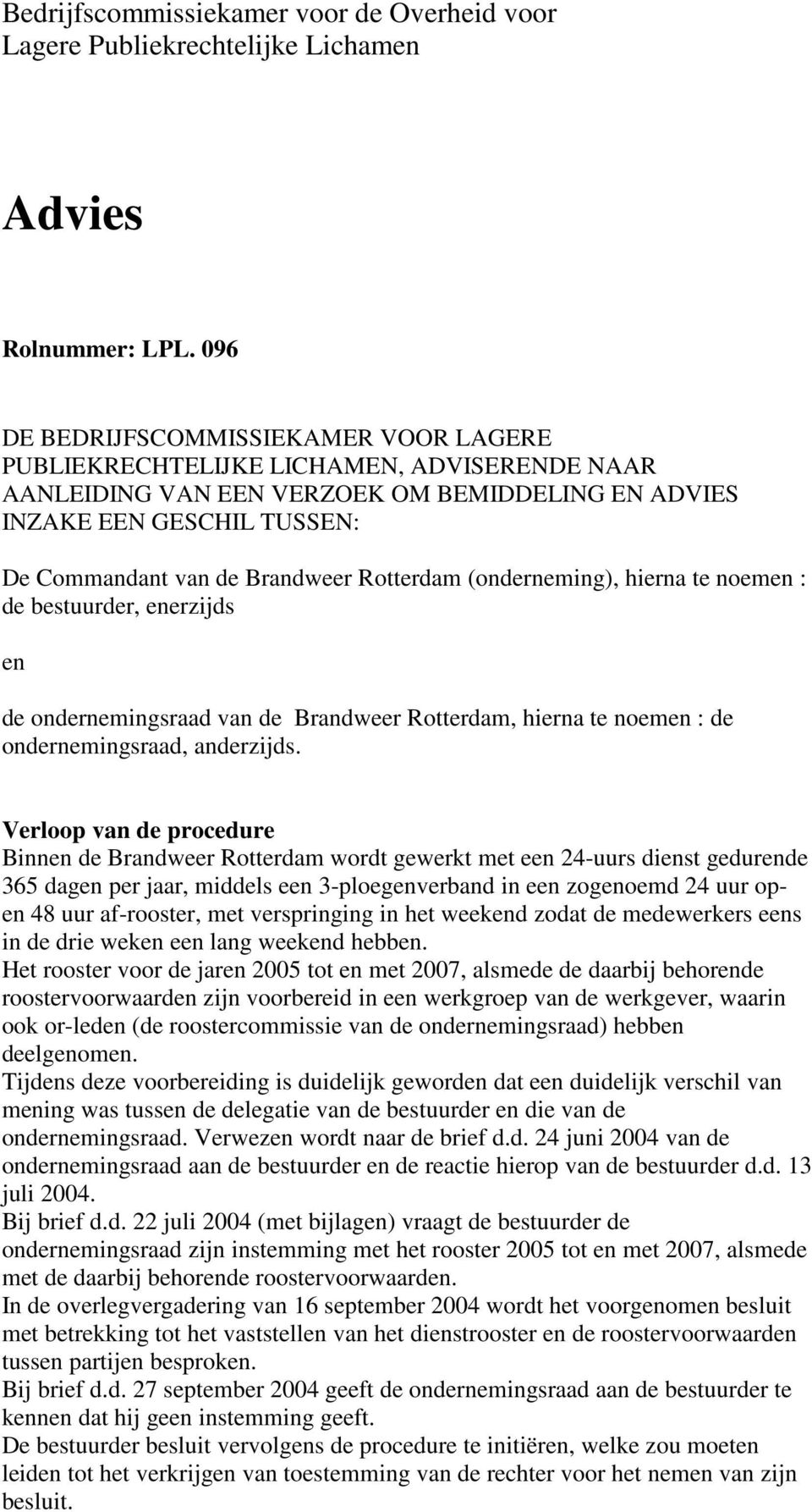 Rotterdam (onderneming), hierna te noemen : de bestuurder, enerzijds en de ondernemingsraad van de Brandweer Rotterdam, hierna te noemen : de ondernemingsraad, anderzijds.
