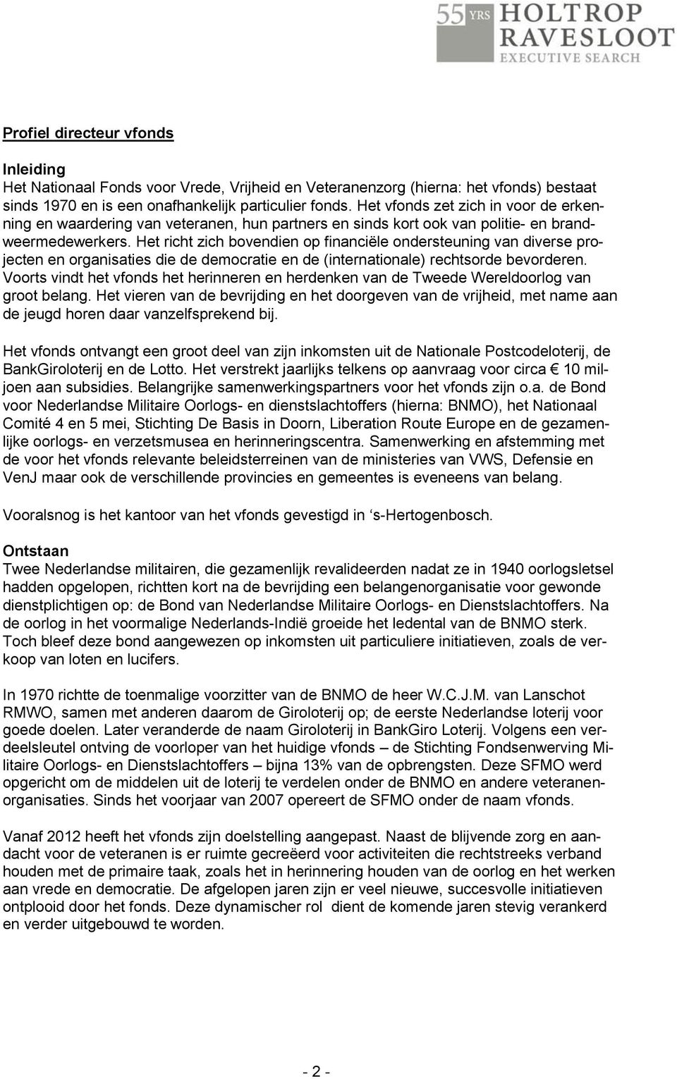 Het richt zich bovendien op financiële ondersteuning van diverse projecten en organisaties die de democratie en de (internationale) rechtsorde bevorderen.