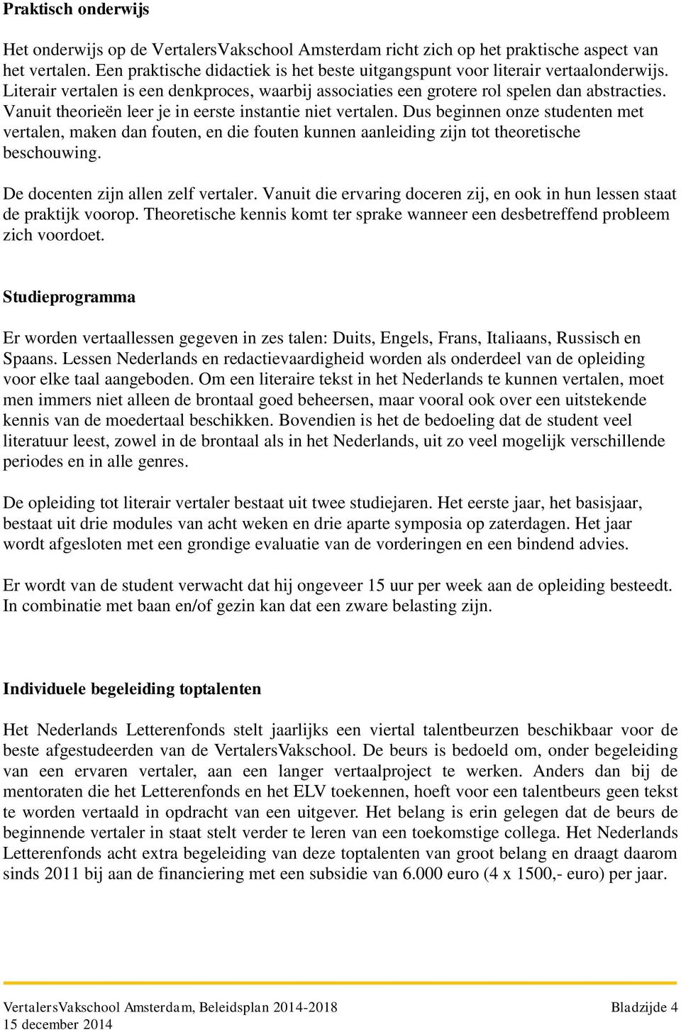 Vanuit theorieën leer je in eerste instantie niet vertalen. Dus beginnen onze studenten met vertalen, maken dan fouten, en die fouten kunnen aanleiding zijn tot theoretische beschouwing.