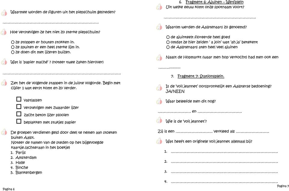 vastlassen verstevigen met zwaarder ijzer zacht beton ijzer plooien beplakken met stukjes papier De groepen verdienen geld door deel te nemen aan stoeten buiten Aalst.