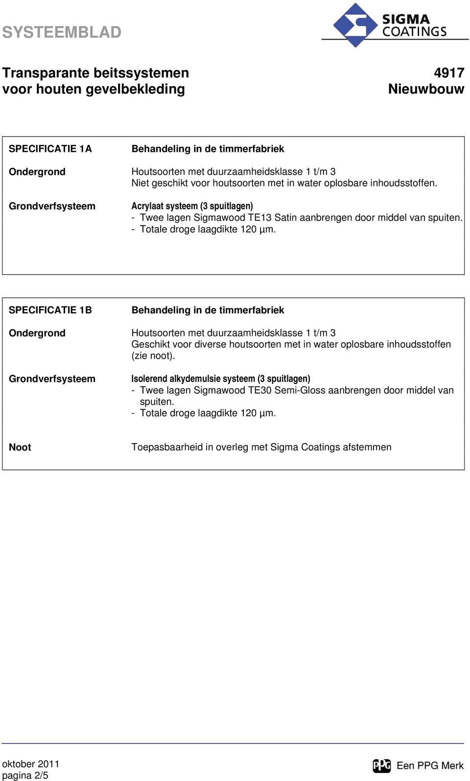 SPECIFICATIE 1B Behandeling in de timmerfabriek Ondergrond Houtsoorten met duurzaamheidsklasse 1 t/m Geschikt voor diverse houtsoorten met in water oplosbare inhoudsstoffen (zie noot).