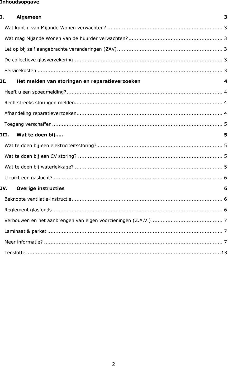 .. 4 Afhandeling reparatieverzoeken... 4 Toegang verschaffen... 5 III. Wat te doen bij.. 5 Wat te doen bij een elektriciteitsstoring?... 5 Wat te doen bij een CV storing?