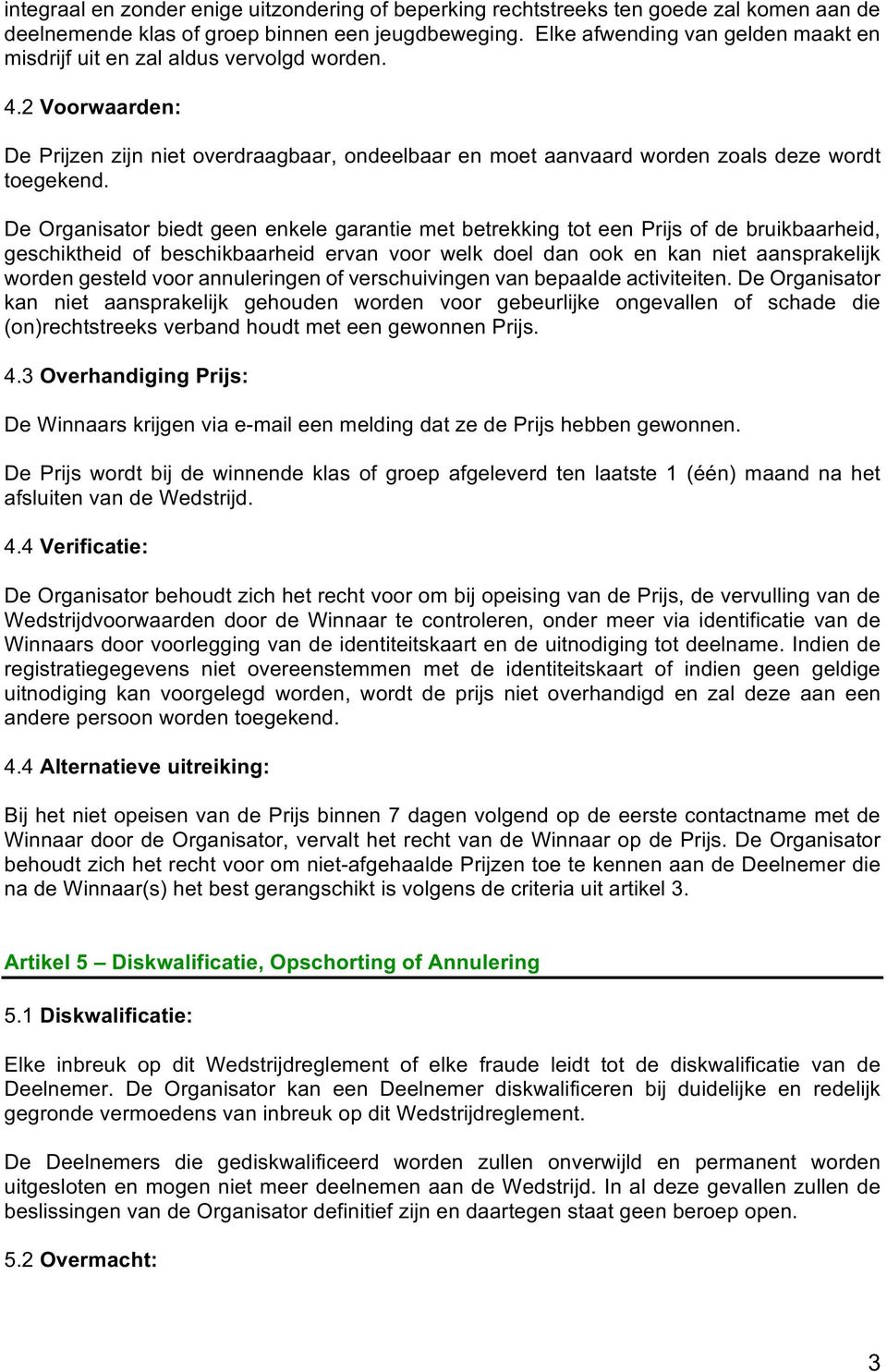 De Organisator biedt geen enkele garantie met betrekking tot een Prijs of de bruikbaarheid, geschiktheid of beschikbaarheid ervan voor welk doel dan ook en kan niet aansprakelijk worden gesteld voor