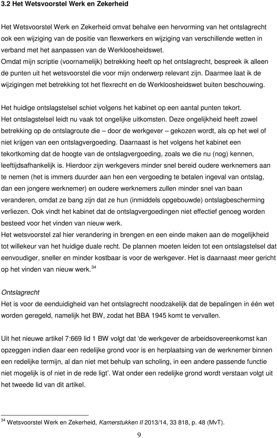 Omdat mijn scriptie (voornamelijk) betrekking heeft op het ontslagrecht, bespreek ik alleen de punten uit het wetsvoorstel die voor mijn onderwerp relevant zijn.