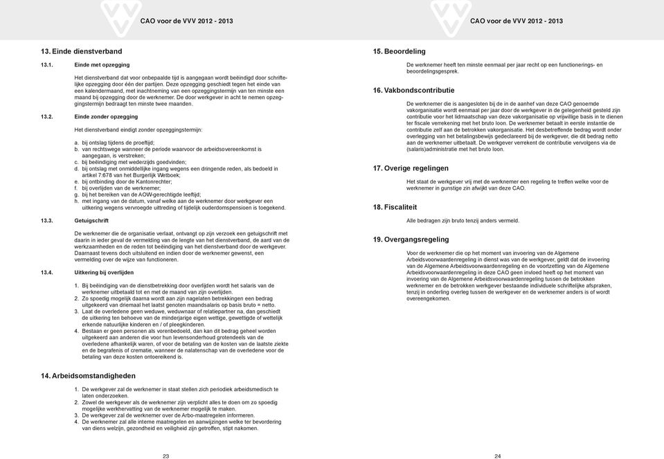 De door werkgever in acht te nemen opzeggingstermijn bedraagt ten minste twee maanden. 13.2. Einde zonder opzegging Het dienstverband eindigt zonder opzeggingstermijn: a.