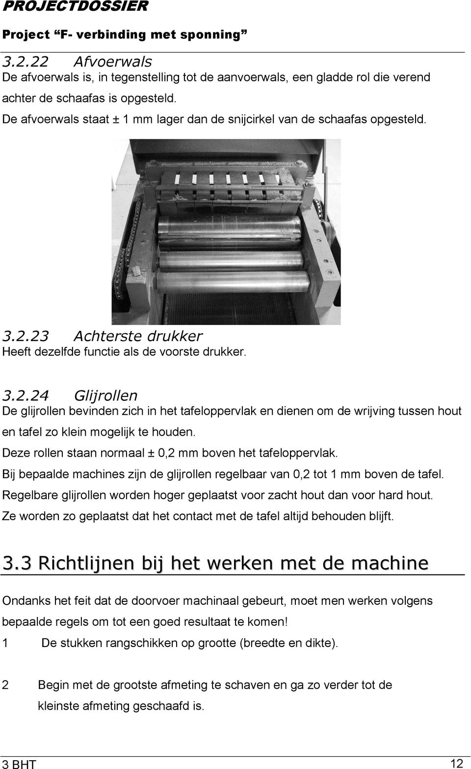 23 Achterste drukker Heeft dezelfde functie als de voorste drukker. 3.2.24 Glijrollen De glijrollen bevinden zich in het tafeloppervlak en dienen om de wrijving tussen hout en tafel zo klein mogelijk te houden.