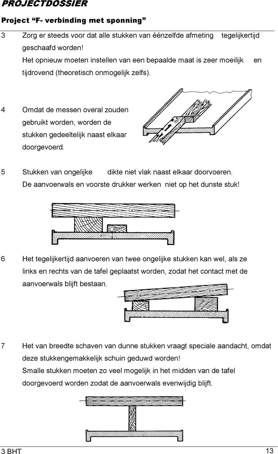 4 Omdat de messen overal zouden gebruikt worden, worden de stukken gedeeltelijk naast elkaar doorgevoerd. 5 Stukken van ongelijke dikte niet vlak naast elkaar doorvoeren.