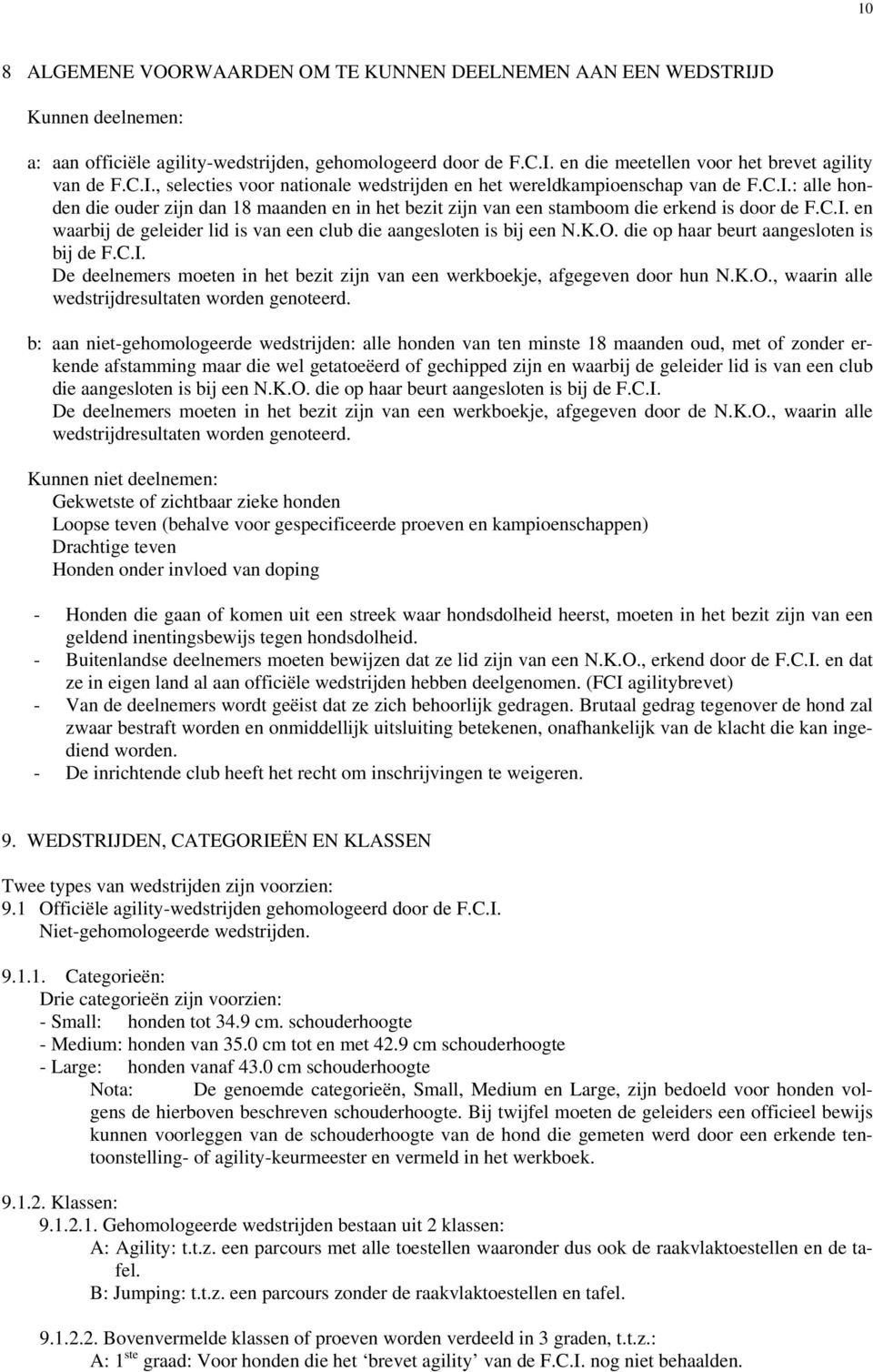 K.O. die op haar beurt aangesloten is bij de F.C.I. De deelnemers moeten in het bezit zijn van een werkboekje, afgegeven door hun N.K.O., waarin alle wedstrijdresultaten worden genoteerd.