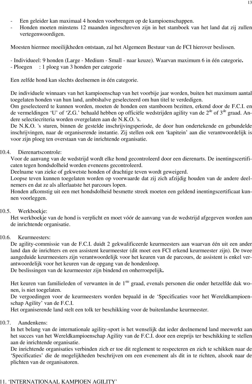 - Ploegen : 1 ploeg van 3 honden per categorie Een zelfde hond kan slechts deelnemen in één categorie.