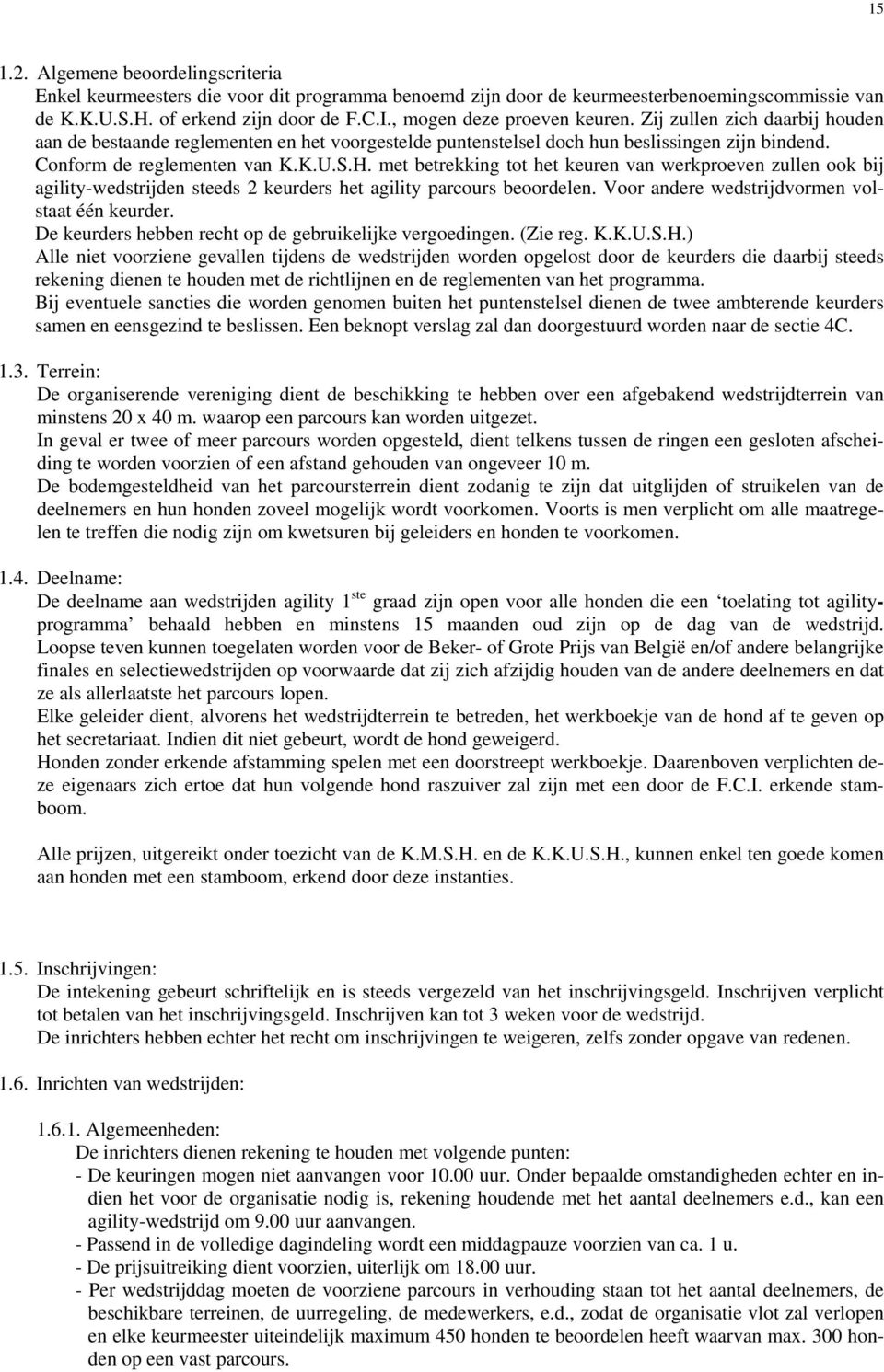 met betrekking tot het keuren van werkproeven zullen ook bij agility-wedstrijden steeds 2 keurders het agility parcours beoordelen. Voor andere wedstrijdvormen volstaat één keurder.