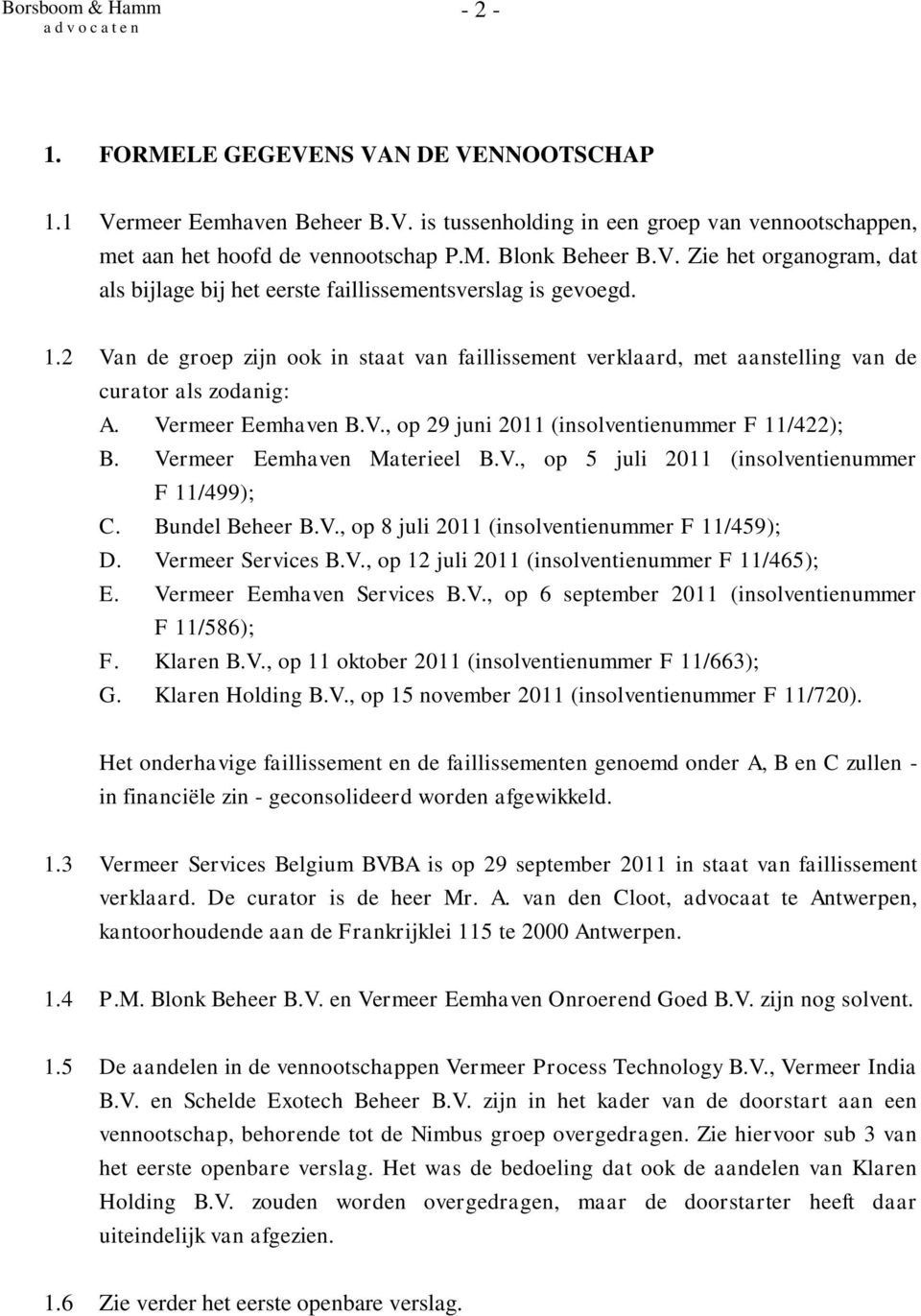 Vermeer Eemhaven Materieel B.V., op 5 juli 2011 (insolventienummer F 11/499); C. Bundel Beheer B.V., op 8 juli 2011 (insolventienummer F 11/459); D. Vermeer Services B.V., op 12 juli 2011 (insolventienummer F 11/465); E.