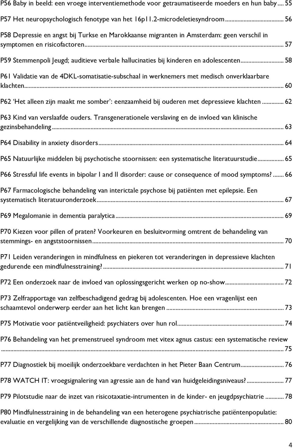 .. 57 P59 Stemmenpoli Jeugd; auditieve verbale hallucinaties bij kinderen en adolescenten... 58 P61 Validatie van de 4DKL-somatisatie-subschaal in werknemers met medisch onverklaarbare klachten.