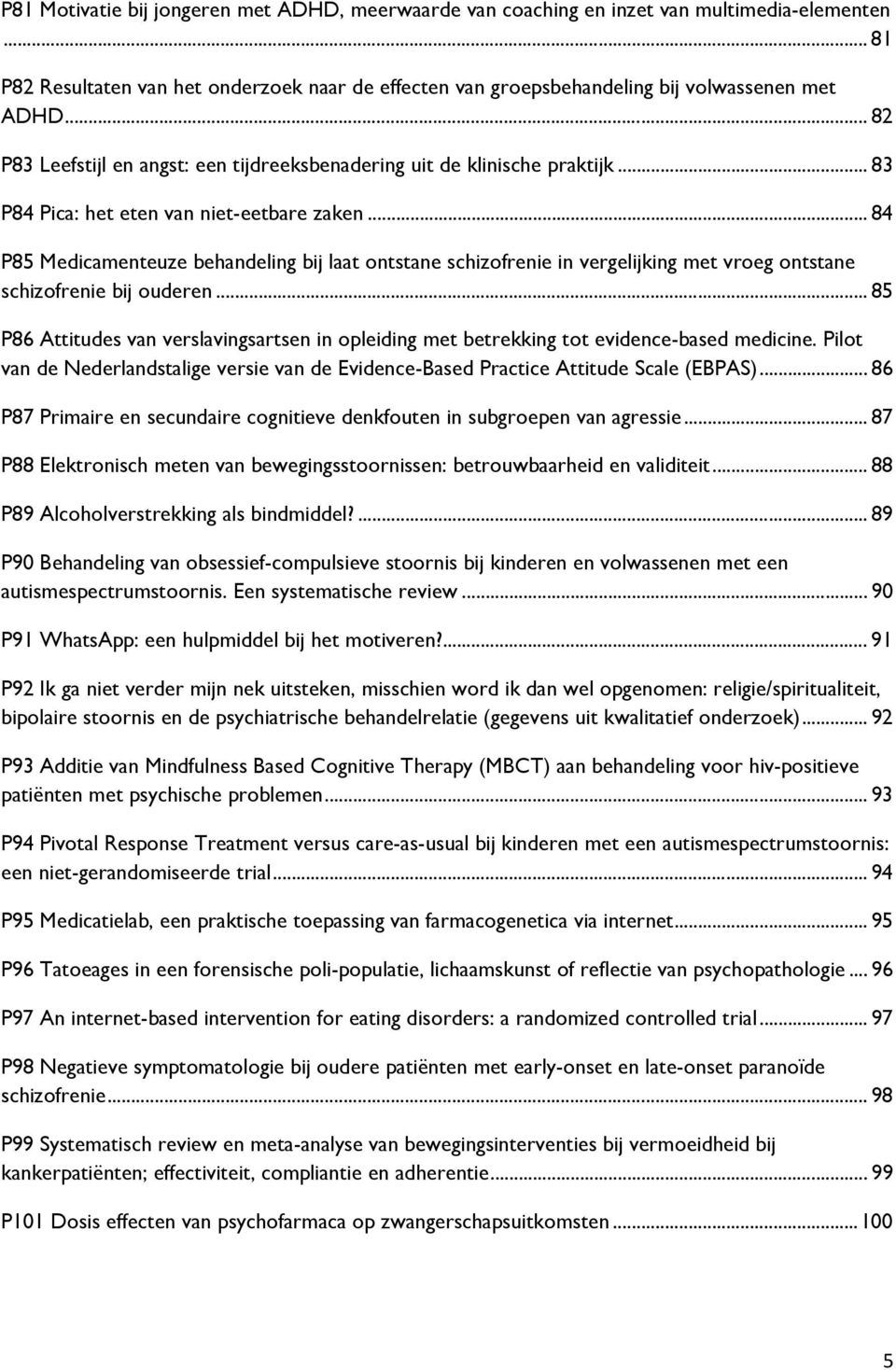 .. 84 P85 Medicamenteuze behandeling bij laat ontstane schizofrenie in vergelijking met vroeg ontstane schizofrenie bij ouderen.