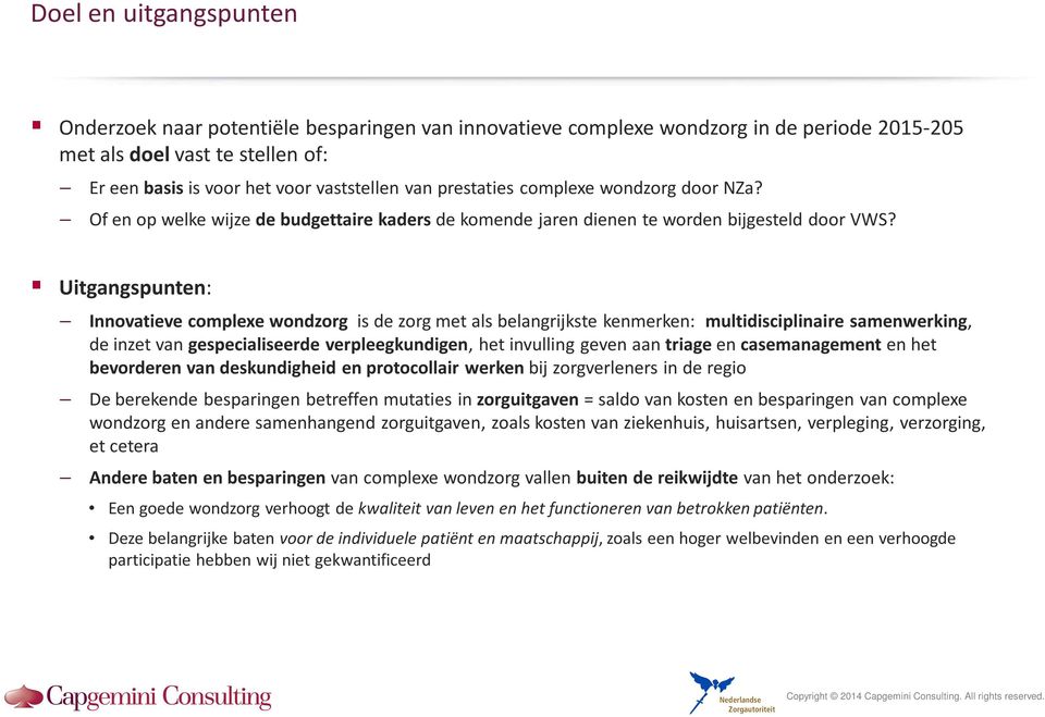 Uitgangspunten: Innovatieve complexe wondzorg is de zorg met als belangrijkste kenmerken: multidisciplinaire samenwerking, de inzet van gespecialiseerde verpleegkundigen, het invulling geven aan