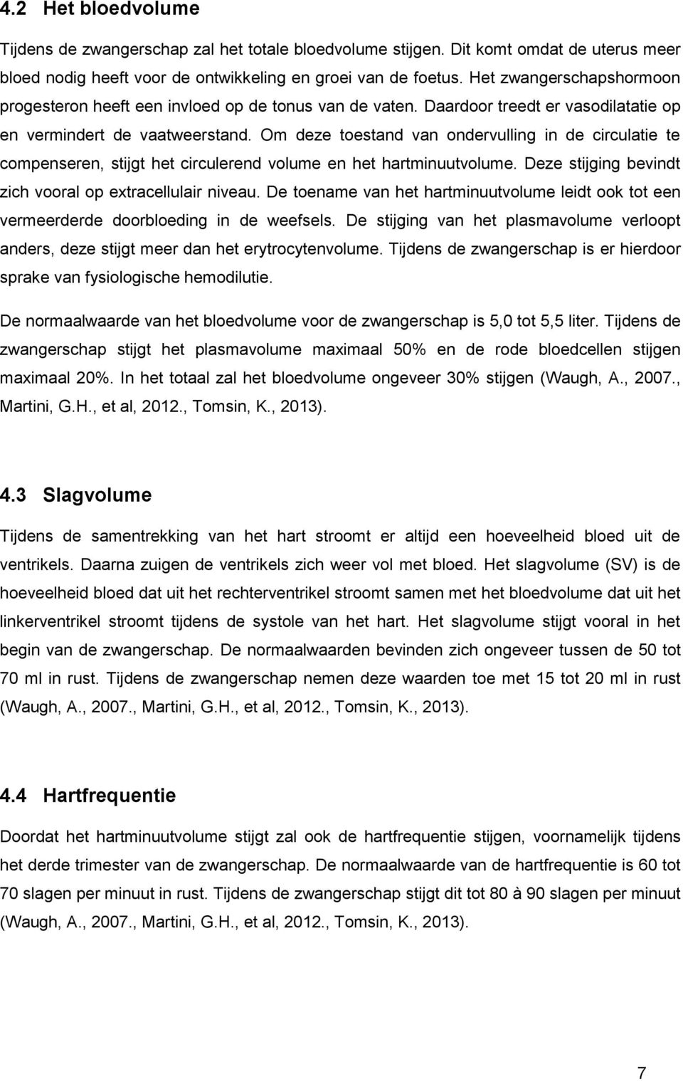 Om deze toestand van ondervulling in de circulatie te compenseren, stijgt het circulerend volume en het hartminuutvolume. Deze stijging bevindt zich vooral op extracellulair niveau.